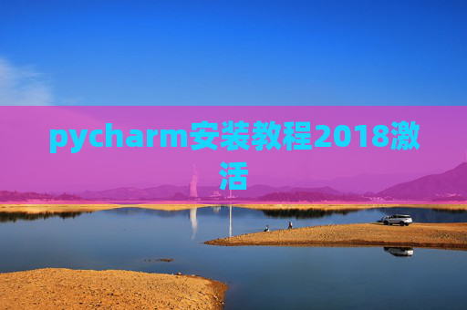 pycharm安装教程2018激活 pycharm安装教程2018激活